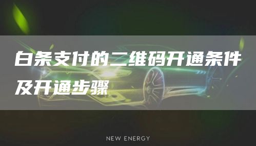 白条支付的二维码开通条件及开通步骤
