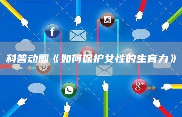 科普动画《如何保护女性的生育力》