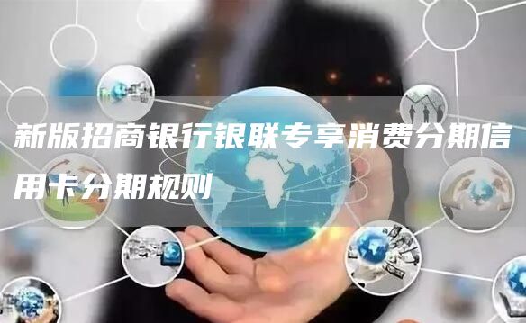 新版招商银行银联专享消费分期信用卡分期规则