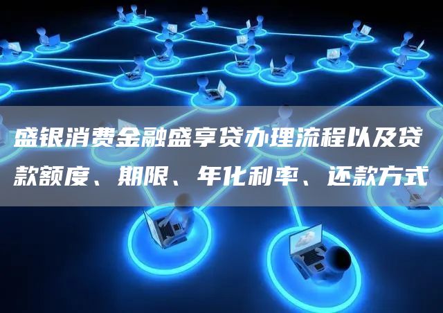盛银消费金融盛享贷办理流程以及贷款额度、期限、年化利率、还款方式