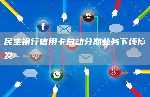 民生银行信用卡自动分期业务下线停发