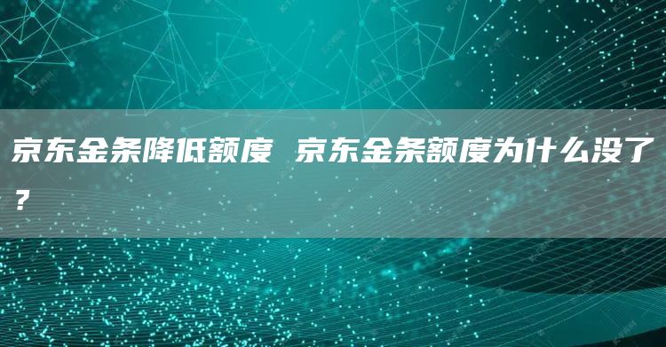 京东金条降低额度 京东金条额度为什么没了？