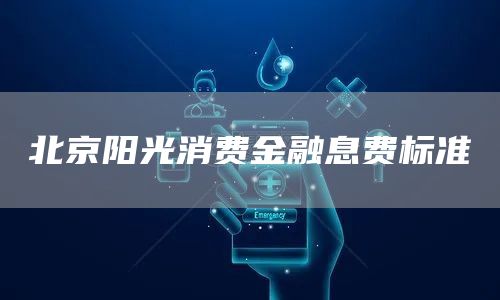 北京阳光消费金融息费标准