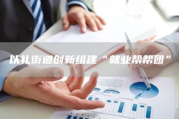 以礼街道创新组建“就业帮帮团”