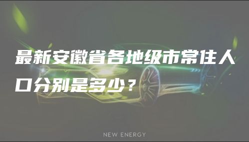 最新安徽省各地级市常住人口分别是多少？