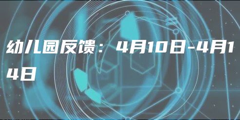 幼儿园反馈：2023年4月10日-4月14日