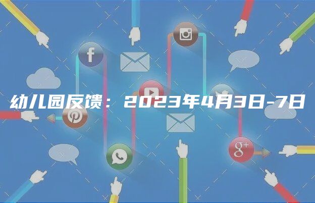 幼儿园反馈：2023年4月3日-7日