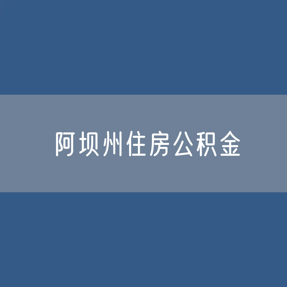 阿坝州住房公积金缴存提取贷款数据