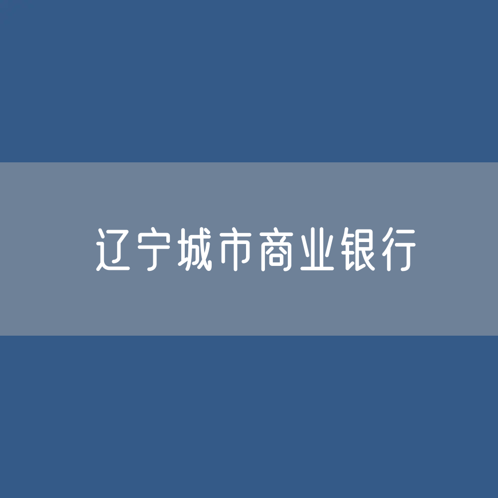 辽宁城市商业银行目录大全：辽宁有多少城市商业银行？