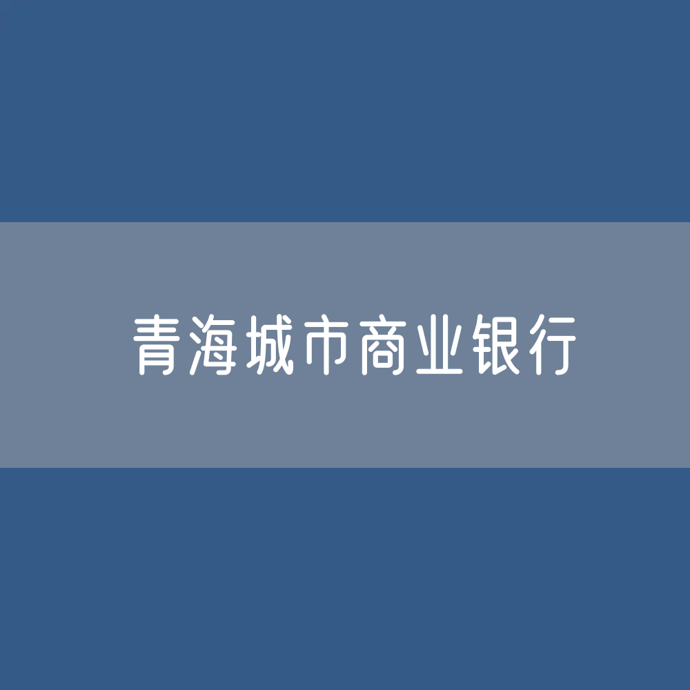 青海城市商业银行目录大全：青海有多少城市商业银行？