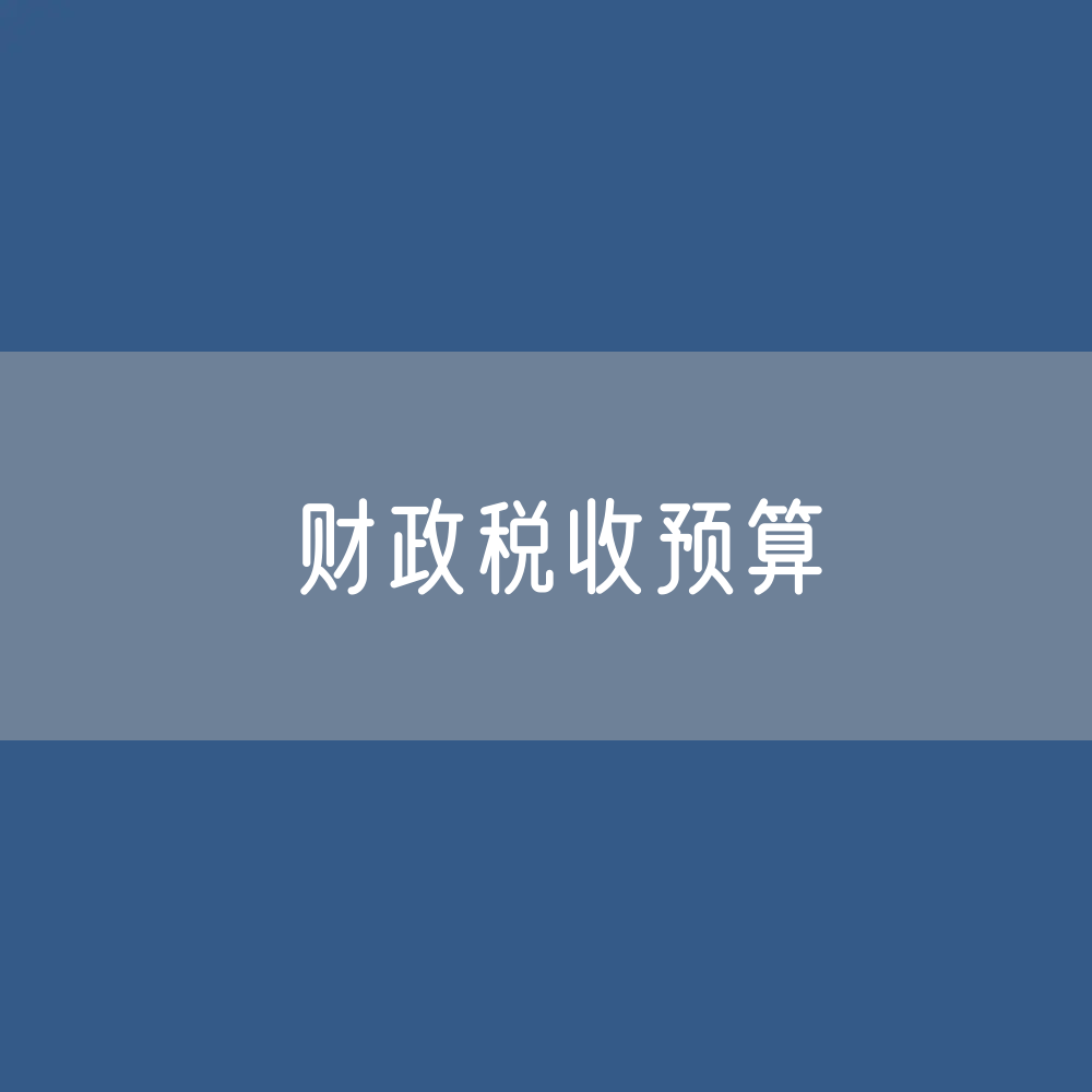 财政税收预算收入支出是多少？