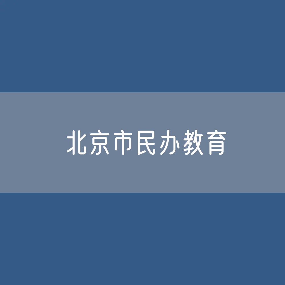 北京市各类民办教育数量及在校生人数？