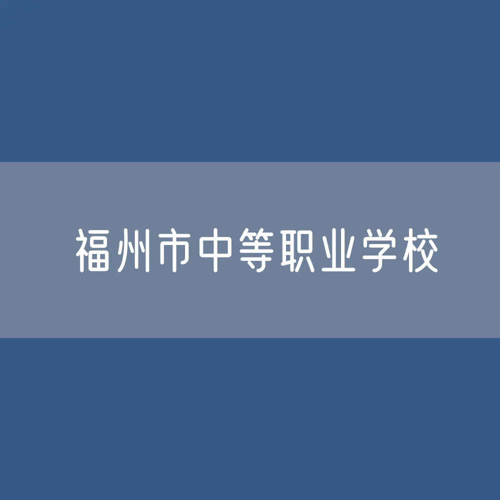 福州市中等职业学校招生、在校生人数？