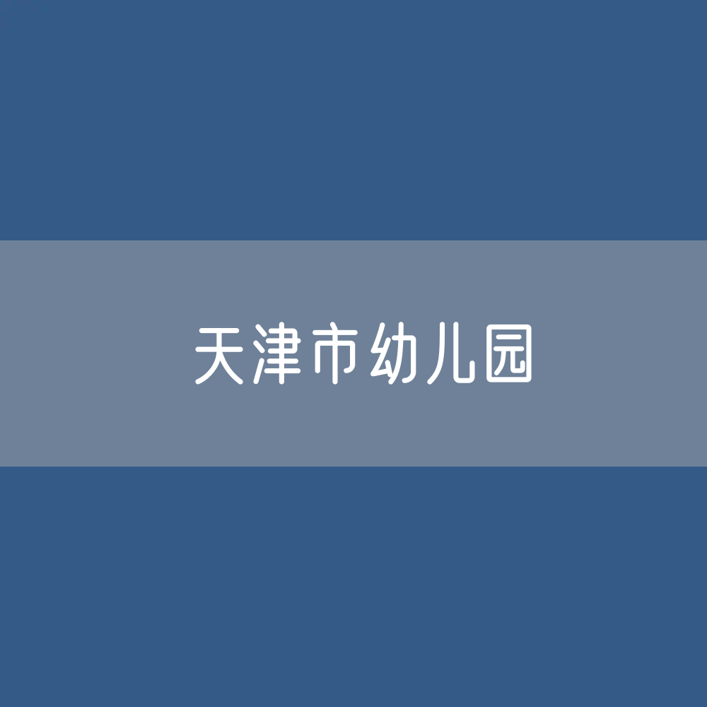 天津市幼儿园招生、在校生、毕业生人数？