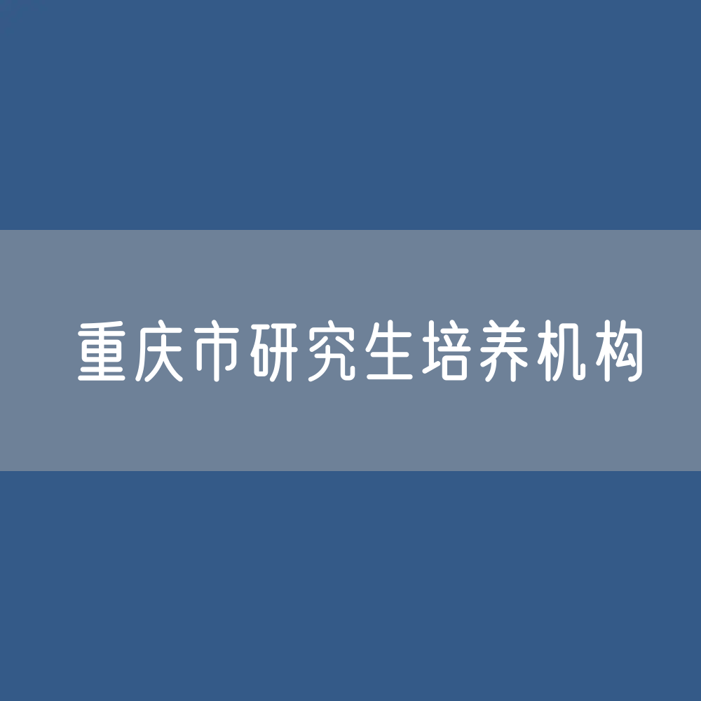 重庆市研究生培养机构校招生、在校生、毕业生人数？