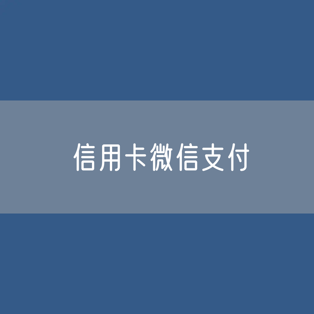 信用卡微信支付每月限额5万解除方法