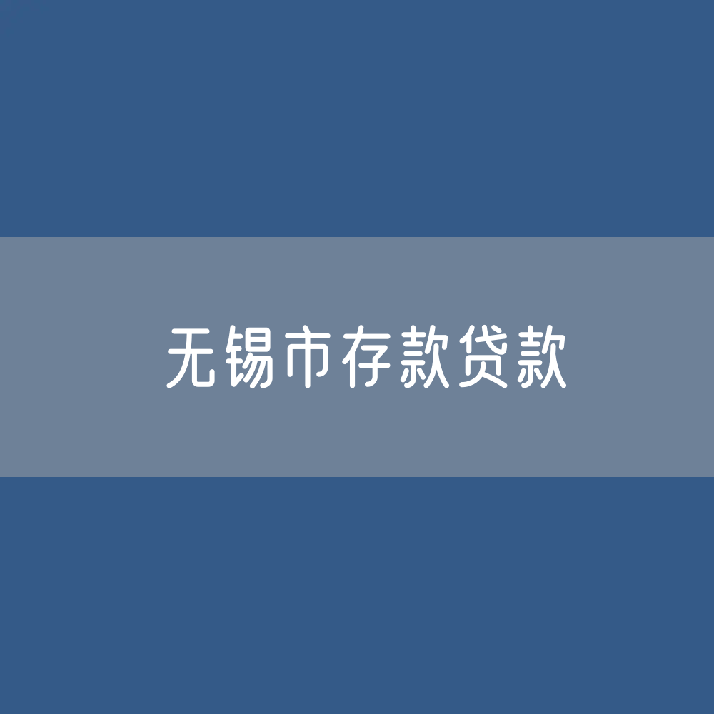 无锡市存款、贷款是多少？