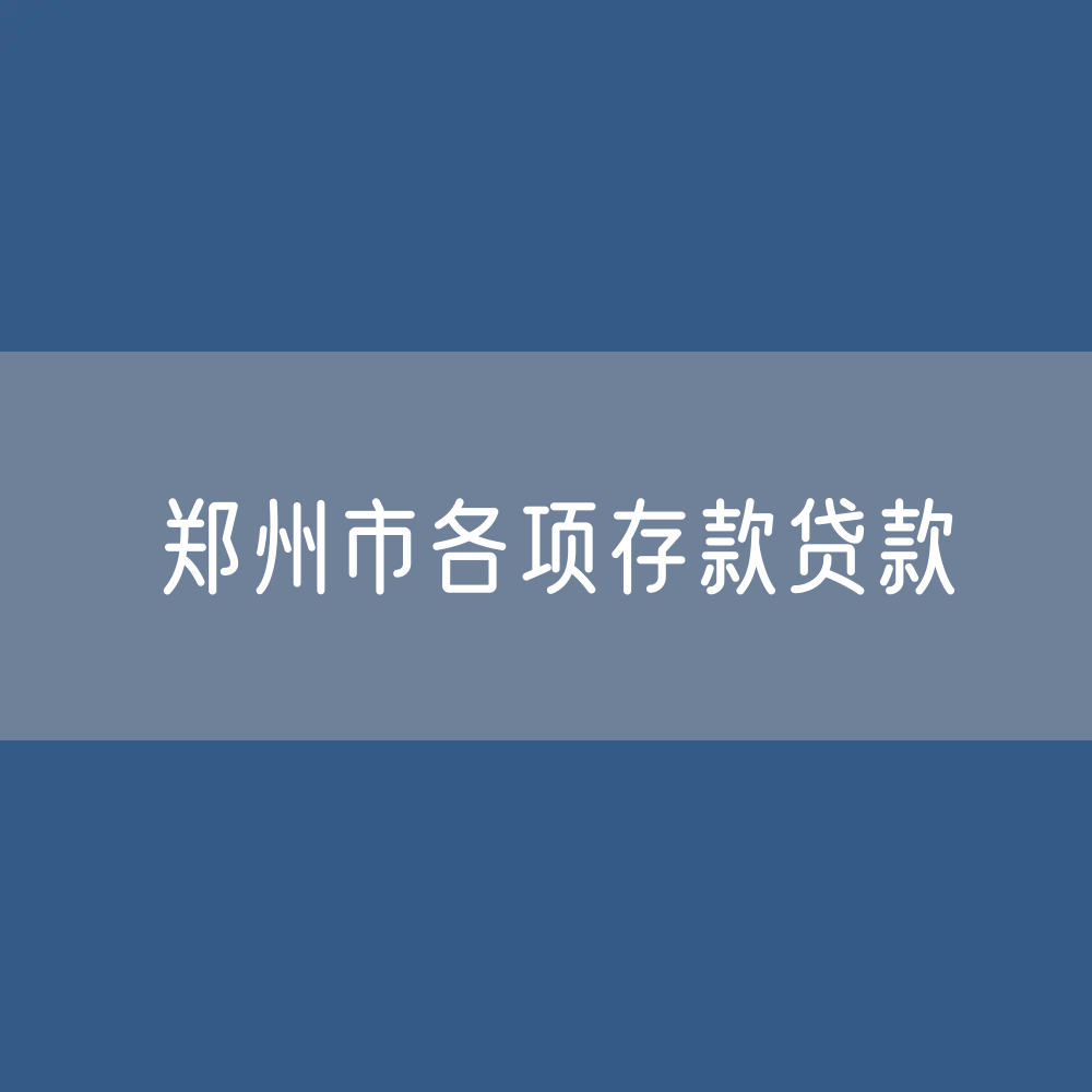 郑州市各项存款、贷款数据