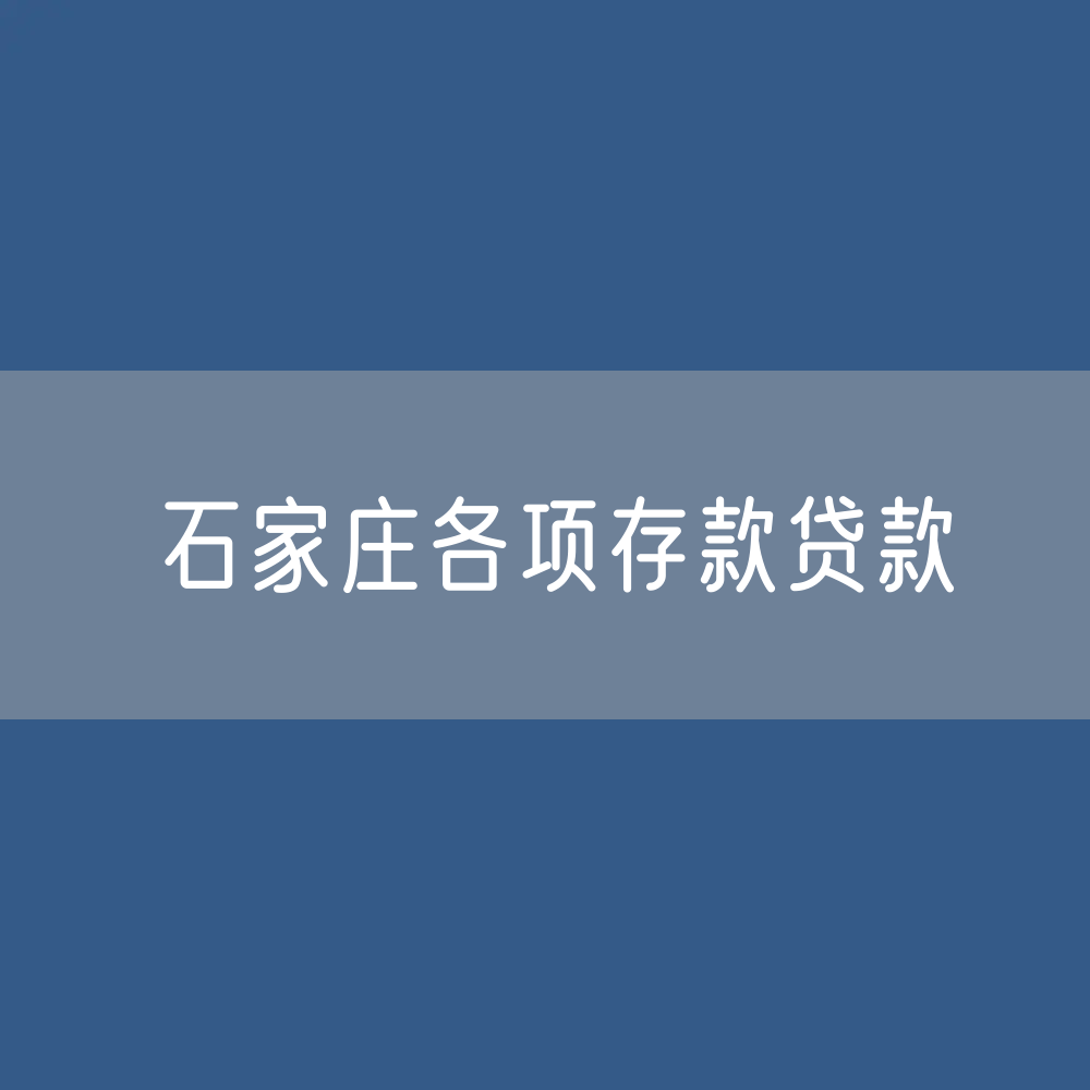 石家庄各项存款、贷款数据