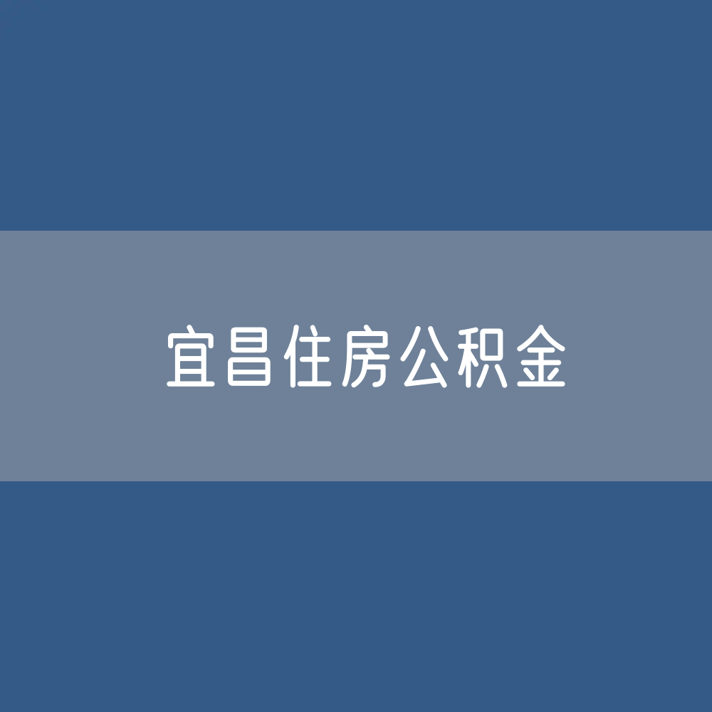 宜昌住房公积金缴存提取贷款
