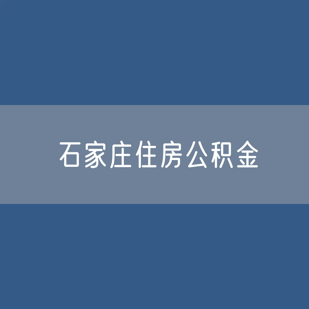 石家庄住房公积金缴存提取贷款数据