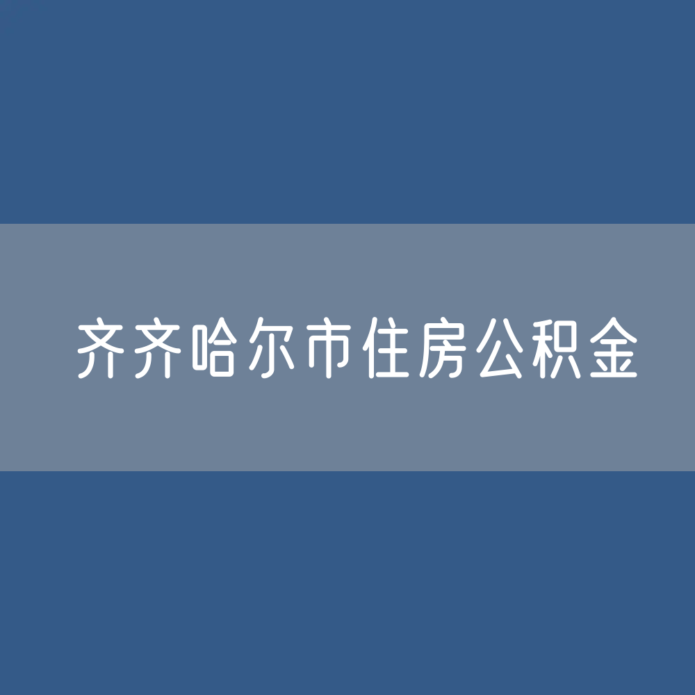 齐齐哈尔市住房公积金缴存提取贷款数据