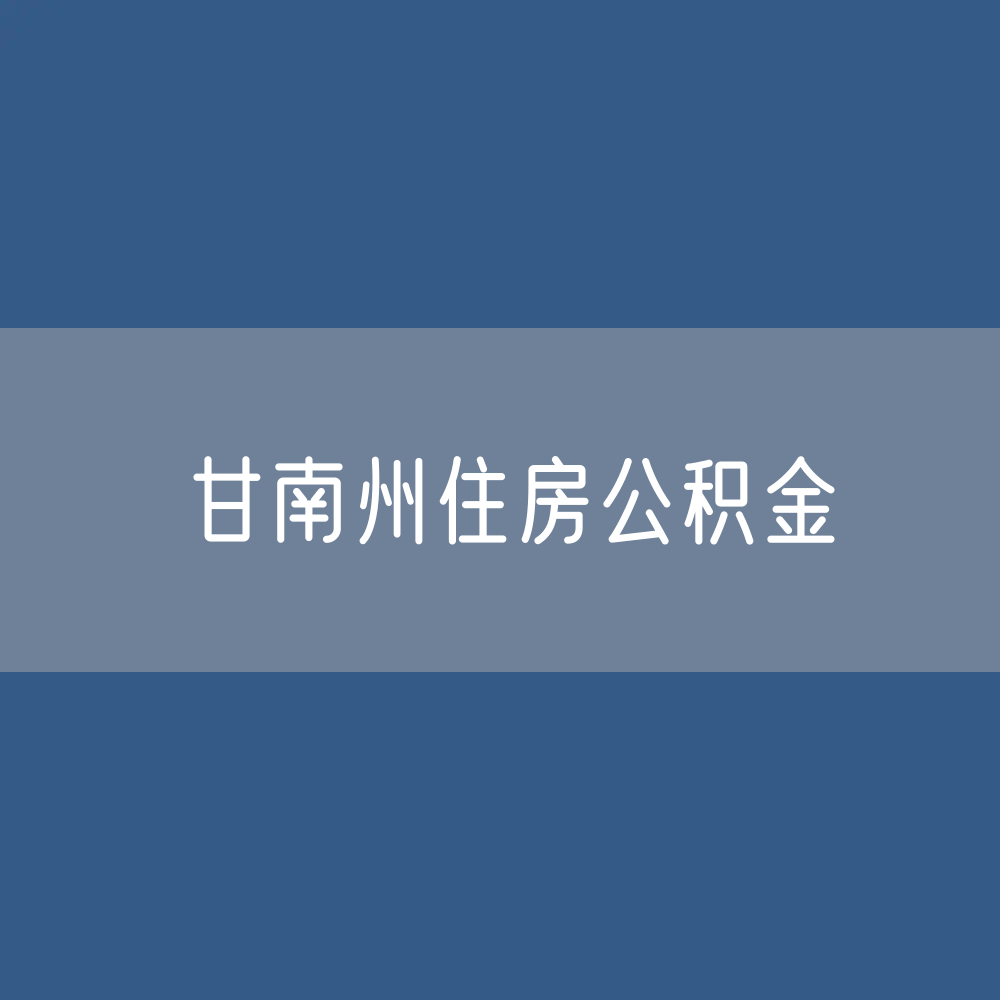 甘南州住房公积金缴存提取贷款数据