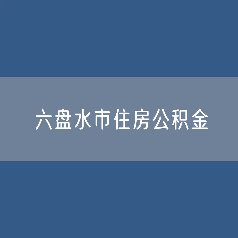 六盘水市住房公积金缴存提取贷款数据