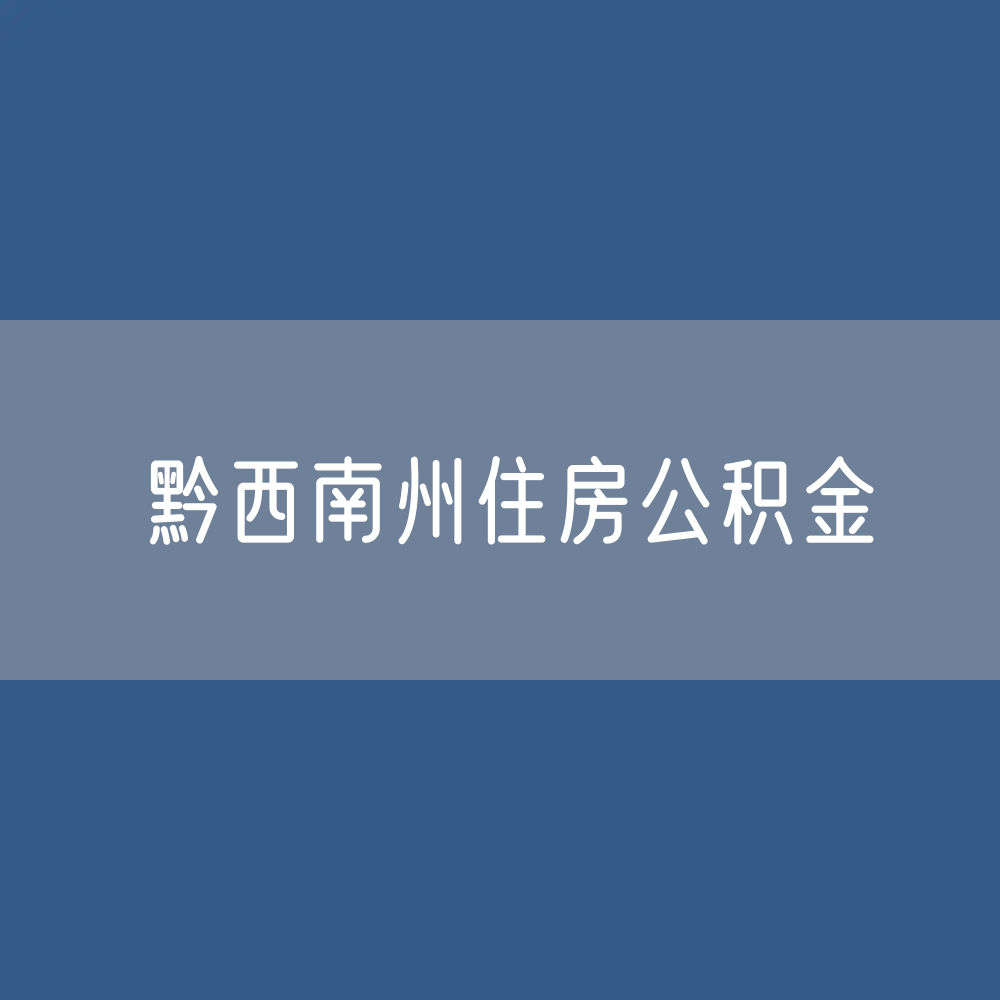 黔西南州住房公积金缴存提取贷款数据
