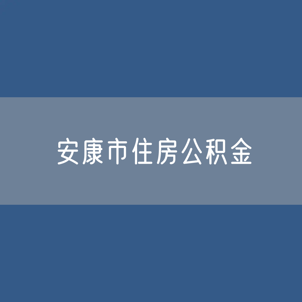 安康市住房公积金缴存提取贷款数据