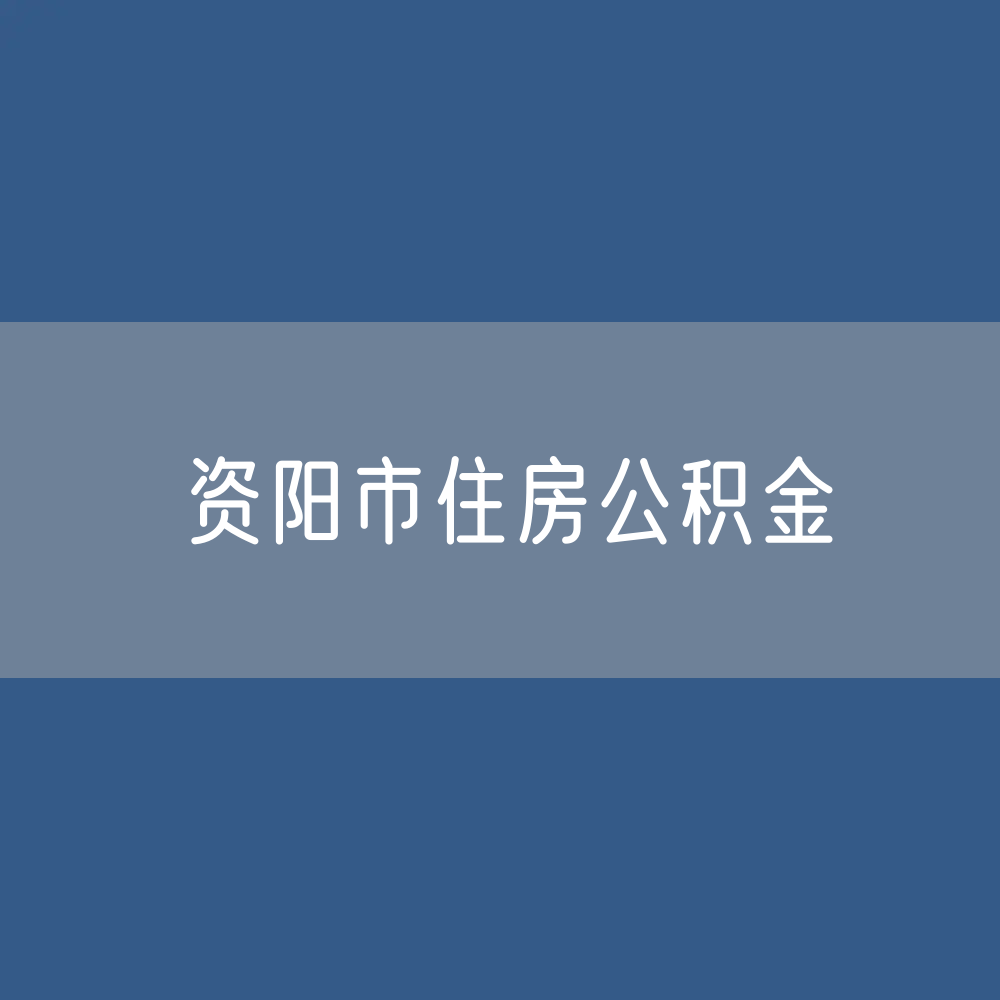 资阳市住房公积金缴存提取贷款数据