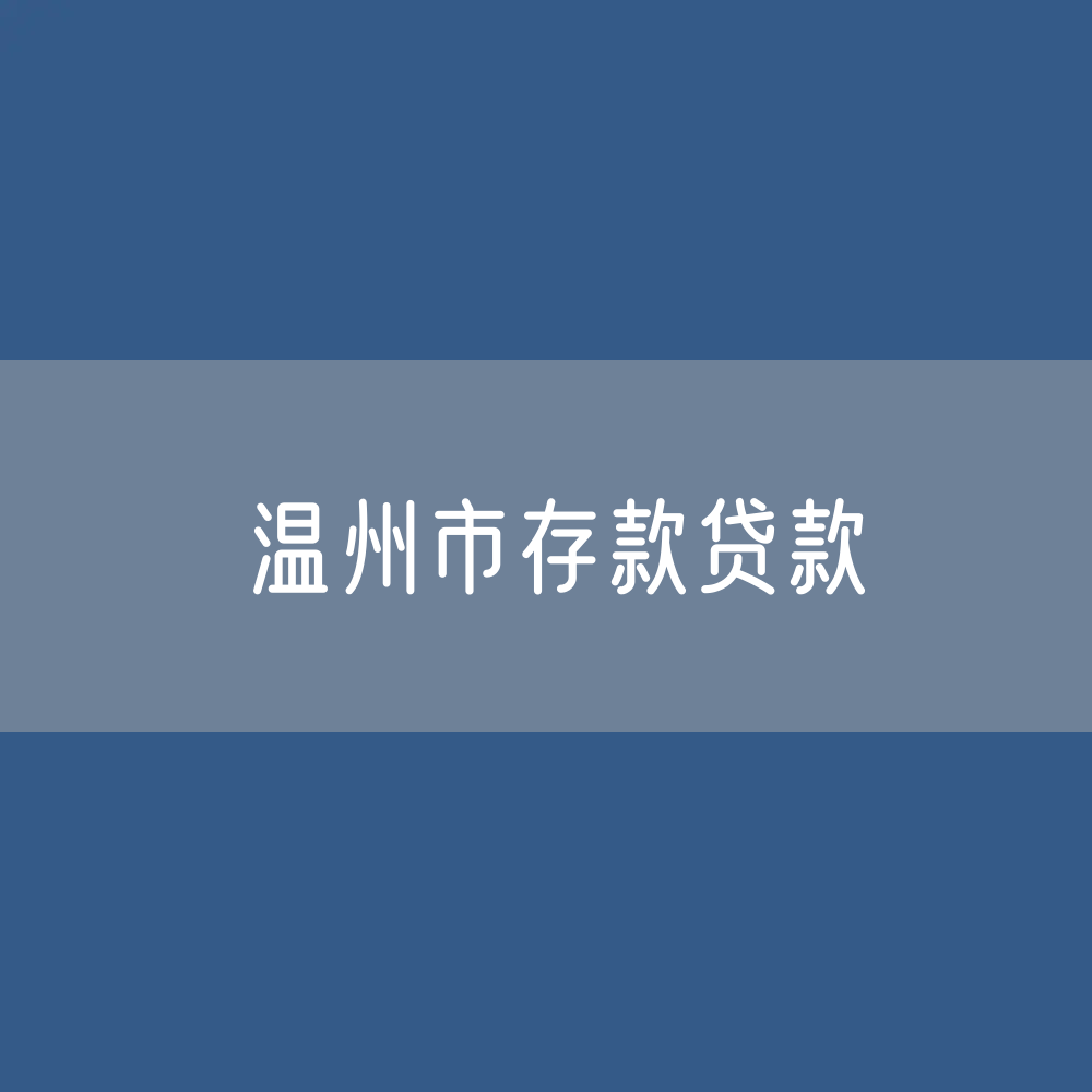温州市存款、贷款余额是多少？