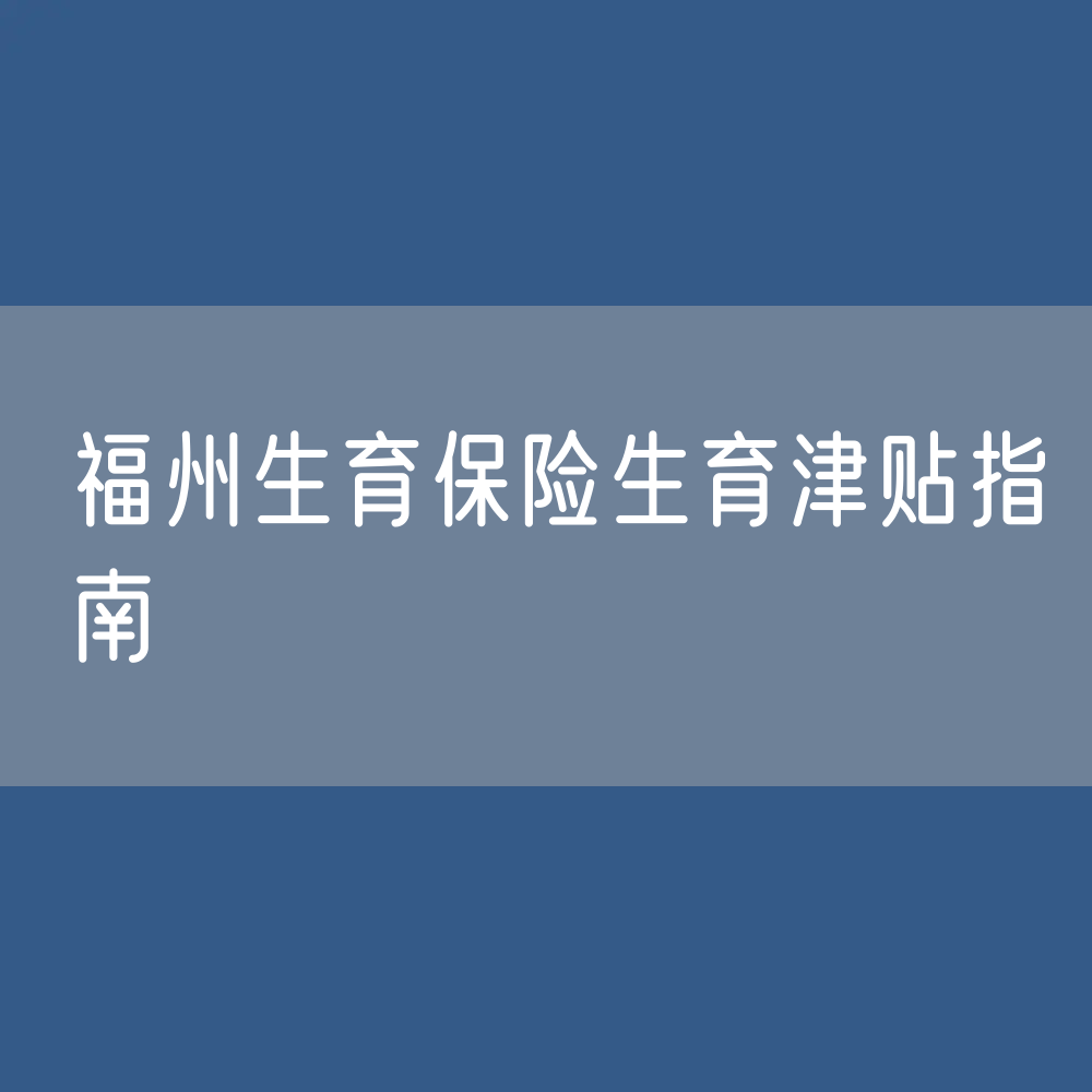 福州生育保险生育津贴指南