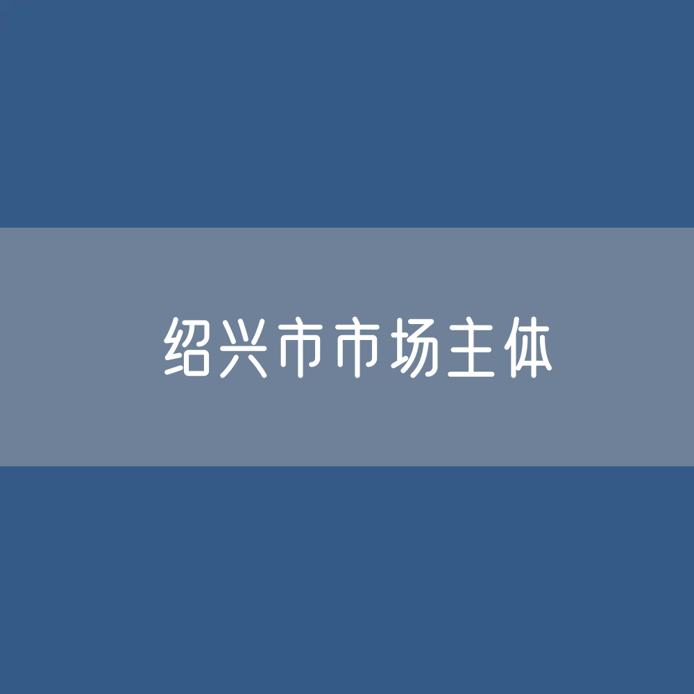 绍兴市有多少市场主体？