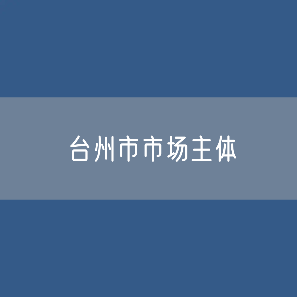 台州市有多少市场主体？