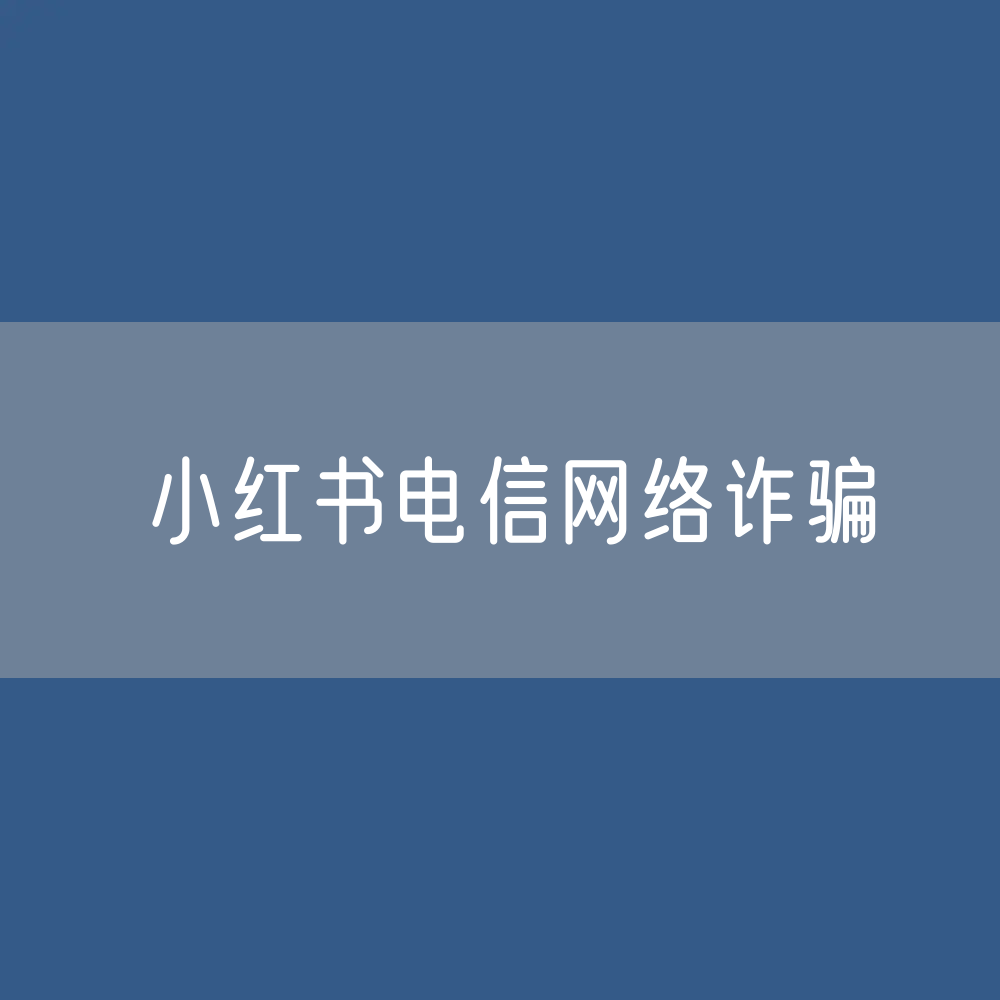 “小红书”软件上遭遇电信网络诈骗