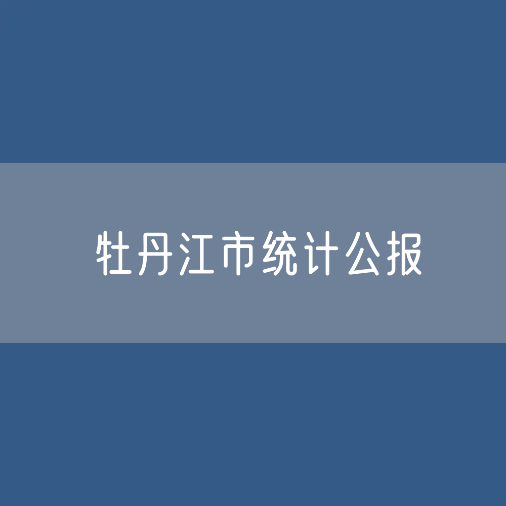2023年牡丹江市国民经济和社会发展统计公报