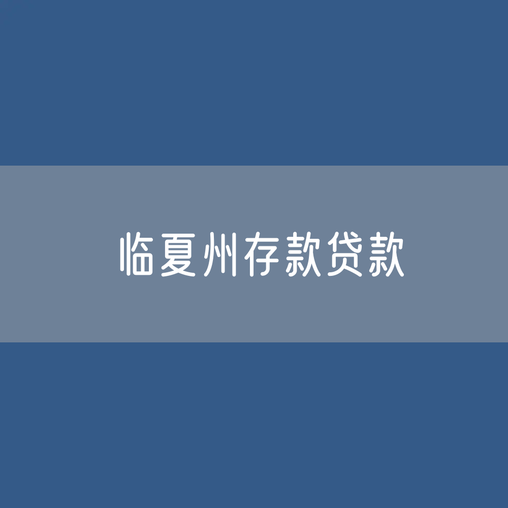 临夏州存款、贷款余额是多少？
