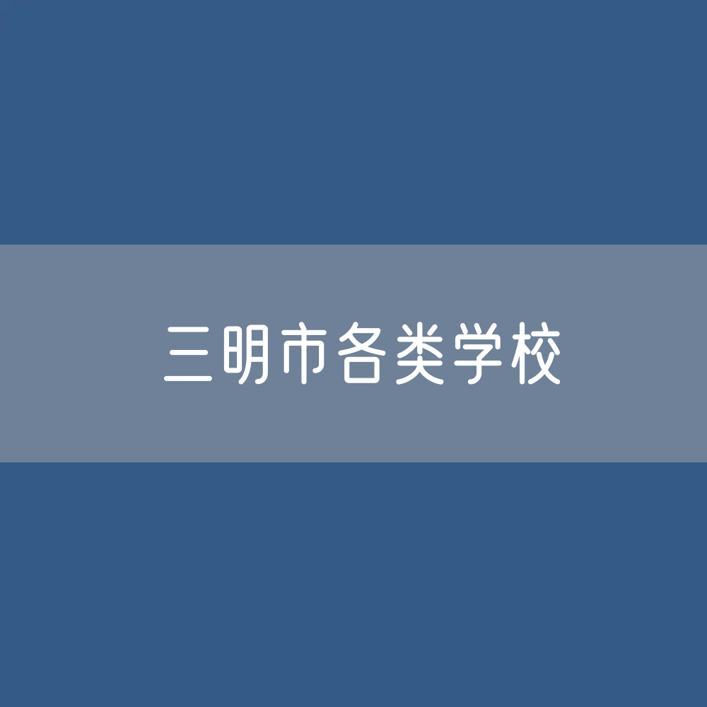 三明市各类学校招生、在校生、毕业生数据
