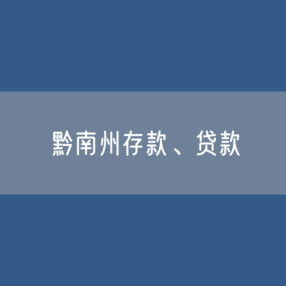黔南州存款、贷款余额是多少？