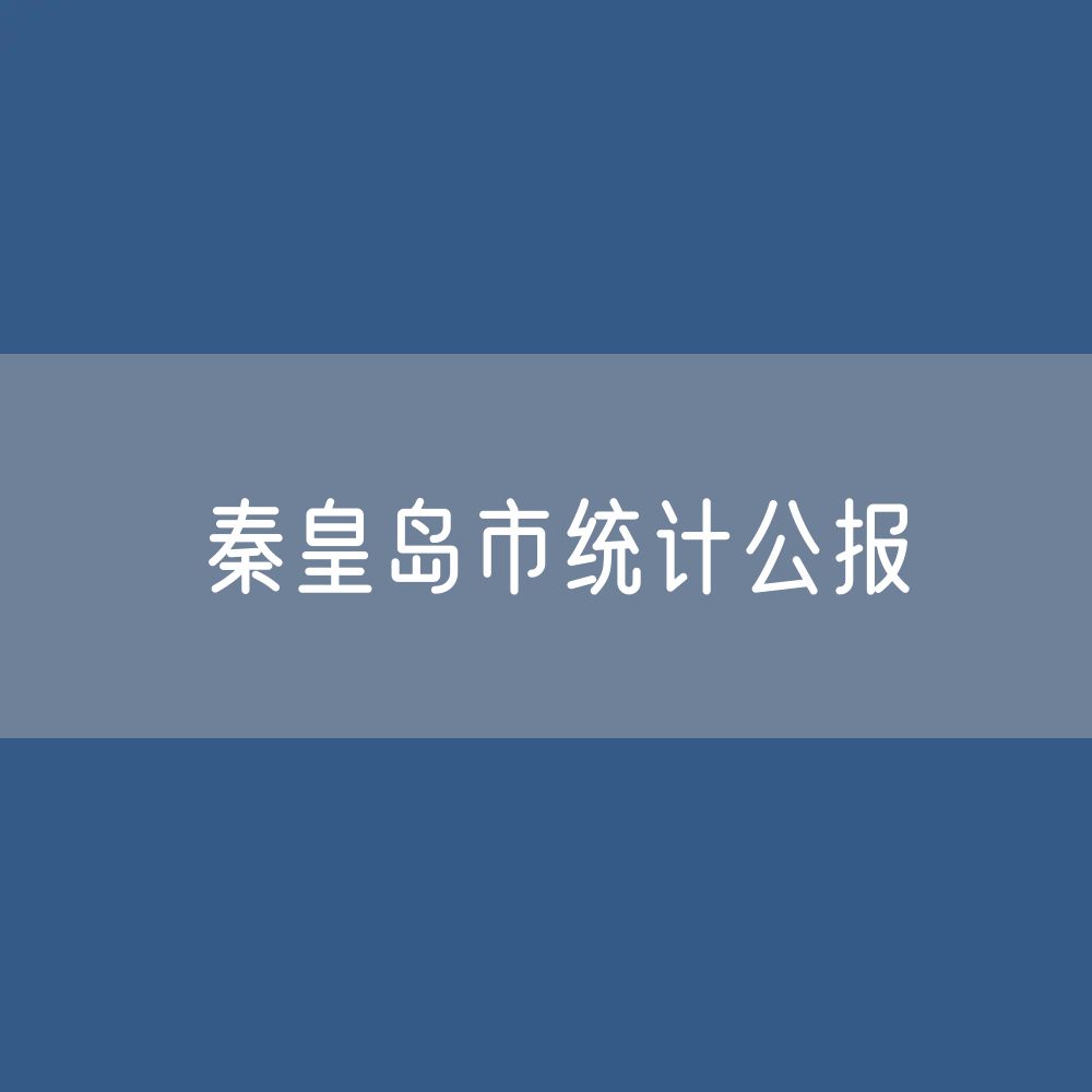 秦皇岛市2023年国民经济和社会发展统计公报