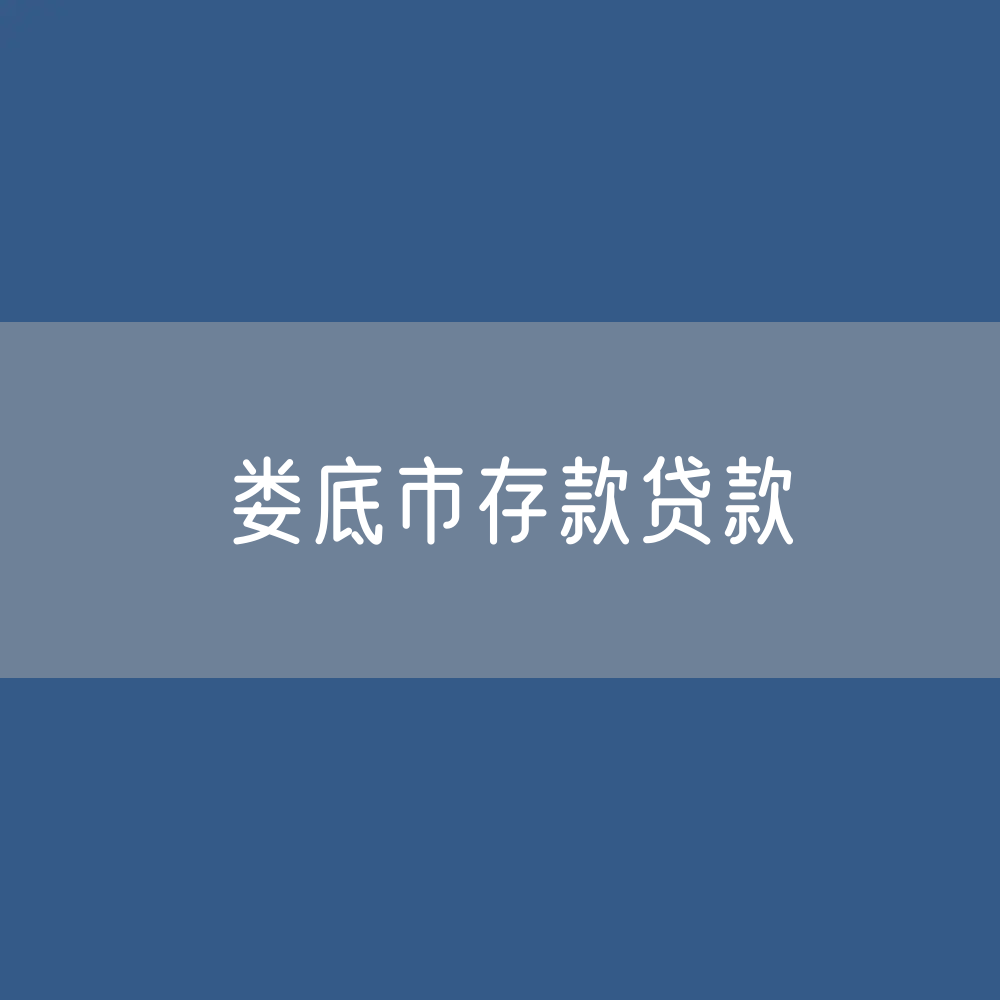 娄底市存款、贷款余额是多少？