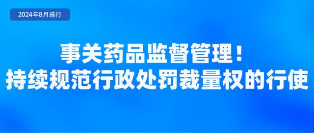 《药品监督管理行政处罚裁量适用规则》自2024年8月1日起施行