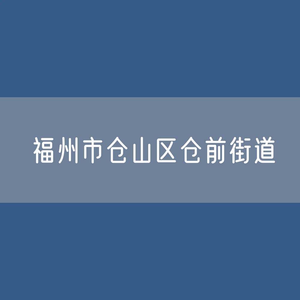 福州市仓山区仓前街道办公电话查询