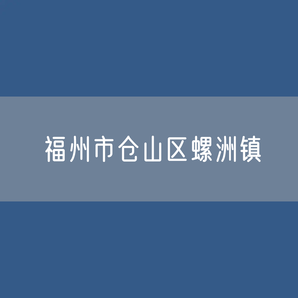 福州市仓山区螺洲镇办公电话查询