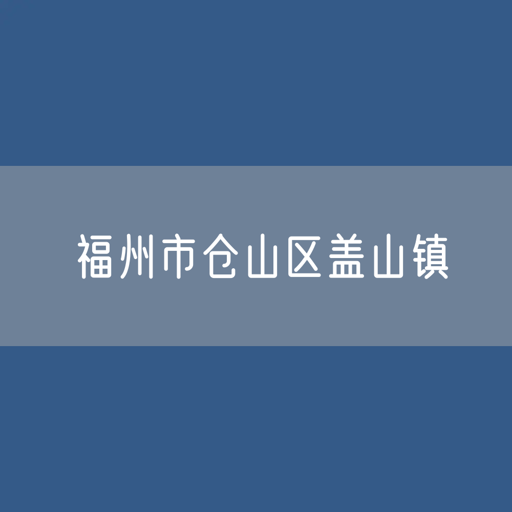 福州市仓山区盖山镇办公电话查询