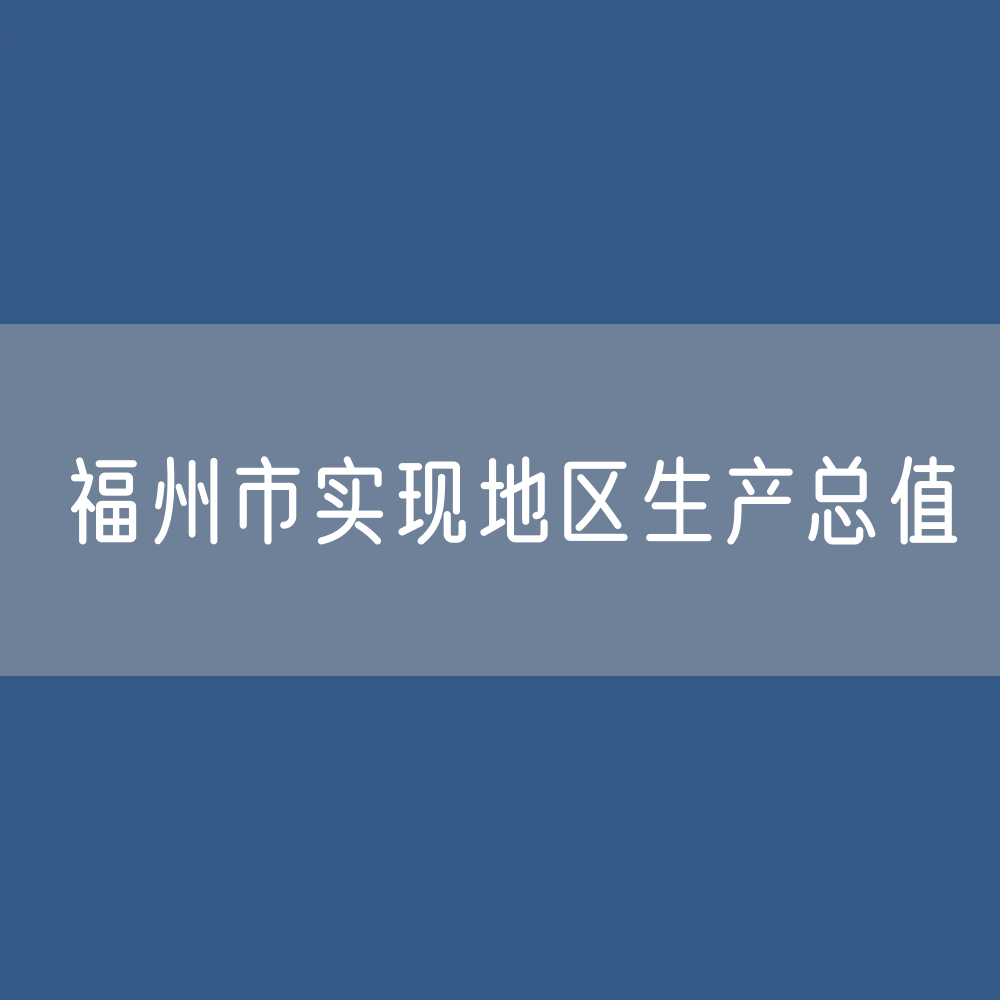 2024年福州市实现地区生产总值(GDP)14236.76亿元 2023年为13426.89亿元
