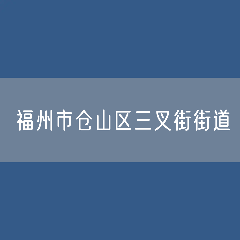 福州市仓山区三叉街街道办公电话查询