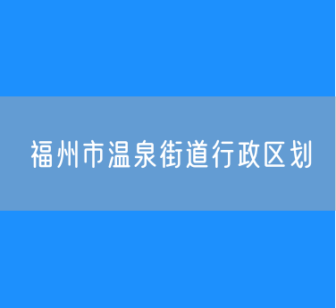 福州市鼓楼区温泉街道行政区划查询