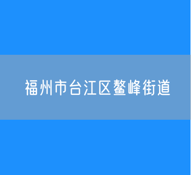 福州市台江区鳌峰街道行政区划查询
